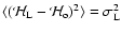 $\langle ({\mathcal H}_{\rm L} - {\mathcal H}_{\rm o})^2\rangle=
\sigma_{\rm L}^2$
