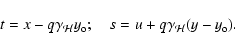\begin{displaymath}t = x - q\gamma_{\mathcal{H}}y_{\rm o};\quad s= u +
q\gamma_{\mathcal{H}}(y-y_{\rm o}).
\end{displaymath}
