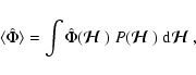 \begin{displaymath}\langle \hat \Phi\rangle= \int \hat \Phi ({\mbox{\boldmath$\d...
...al H$ }})~{\rm d}{\mbox{\boldmath$\displaystyle\mathcal H$ }},
\end{displaymath}