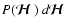 $P({\mbox{\boldmath$\displaystyle\mathcal H$ }})~d{\mbox{\boldmath$\displaystyle\mathcal H$ }}$