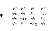 \begin{displaymath}\hat{\mbox{\boldmath$\displaystyle\Phi$ }}= \left[
\begin{ar...
...V} & \chi_{U}& -\chi_{Q}& \varphi_{I}\\
\end{array}
\right].
\end{displaymath}