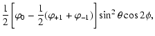 $\displaystyle {1\over 2}\left[\varphi_0 - {1\over 2}(\varphi_{+1} +
\varphi_{-1})\right] \sin^2 \theta \cos 2\phi,$