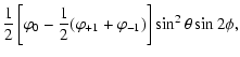 $\displaystyle {1\over 2}\left[\varphi_0 - {1\over 2}(\varphi_{+1} +
\varphi_{-1})\right] \sin^2 \theta \sin 2\phi,$