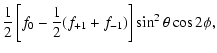 $\displaystyle {1\over 2}\left[f_0 - {1\over 2}(f_{+1} +
f_{-1})\right] \sin^2 \theta \cos 2\phi,$