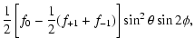 $\displaystyle {1\over 2}\left[f_0 - {1\over 2}(f_{+1} +
f_{-1})\right] \sin^2 \theta \sin 2\phi,$