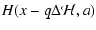 $\displaystyle H(x-q\Delta {\mathcal H},a)$
