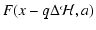 $\displaystyle F(x-q\Delta {\mathcal{H}},a)$