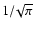 $1/\!\sqrt\pi$