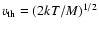 $v_{\rm th}= (2kT/M)^{1/2}$