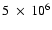 $5~ \times~ 10^6$