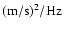 ${\rm (m/s)^2/Hz}$