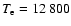 $T_{\rm
e}=12~800$