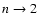$n\rightarrow2$