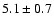 $5.1\pm0.7$