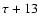 $\tau+13$