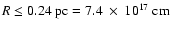 $R \leq 0.24~\rm pc =
7.4~\times~10^{17}~cm$