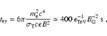\begin{displaymath}t_{\rm sy}=6 \pi \frac{m_{\rm e}^2 c^4}{\sigma_{\rm T} c \eps...
...B^2}
\simeq 400~\epsilon_{\rm TeV}^{-1} B_{\rm G}^{-2}~\rm s~,
\end{displaymath}