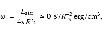 \begin{displaymath}w_{\rm r}= \frac{L_{\rm star}}{4 \pi R^2 c} \simeq 0.87
R_{13}^{-2}~\rm erg/cm^3 ,
\end{displaymath}