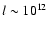 $l\sim 10^{12}$