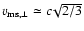 $v_{\rm ms,\perp}\simeq c\!\sqrt{2/3}$