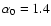 $\alpha _0=1.4$