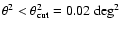 $\theta^2 < \theta^2_{\rm cut} = 0.02~\rm deg^2$