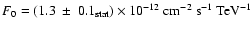 $F_0 = (1.3~\pm~0.1_{\rm stat})\times 10^{-12}~\rm cm^{-2}\rm
~s^{-1}~\rm TeV^{-1}$
