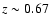 $z \sim0.67$
