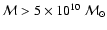 ${\cal M}>5\times
10^{10}~{\cal M}_{\odot}$