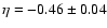 $\eta = -0.46\pm0.04$