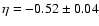 $\eta = -0.52\pm0.04$