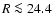 $R\la 24.4$