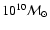 $10^{10}{\cal M}_{\odot}$