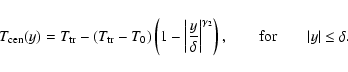 \begin{displaymath}
T_{{\rm cen}}(y)=T_{{\rm tr}}-(T_{{\rm
tr}}-T_{0})\left(1-...
..._{2}}\right), \qquad {\rm for} \qquad \vert y\vert\leq\delta .
\end{displaymath}