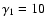 $\gamma_{1}=10$