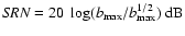 ${\it SRN} = 20~\log(b_{{\rm max}} /
b^{1/2}_{{\rm max}})~{\rm dB}$