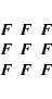 \begin{displaymath}\begin{array}{ccc}
\vec{F}& \vec{F}& \vec{F}\\
\vec{F}& \vec{F}& \vec{F}\\
\vec{F}& \vec{F}& \vec{F}
\end{array}\end{displaymath}