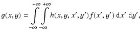 $\displaystyle g(x,y) = \int\limits_{-\infty}^{+\infty}
\int\limits_{-\infty}^{+\infty} h(x,y,x',y') f(x',y')~{\rm d}x'~{\rm d}y',$