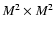 $M^2\times
M^2$