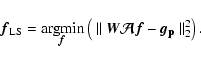 \begin{displaymath}
\vec{f}_{{\rm LS}} = {\rm arg}\!\min_{\hskip-5mm\vec{f}} \le...
...ec{W}
\vec {\cal A}\vec{f}- \vec{g_{\rm p}}~\Vert_2^2 \right).
\end{displaymath}