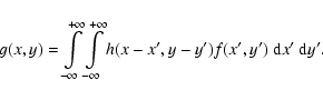 \begin{displaymath}
g(x,y) = \int\limits_{-\infty}^{+\infty} \int\limits_{-\infty}^{+\infty} h(x-
x',y-y') f(x',y')~{\rm d}x'~{\rm d}y'.
\end{displaymath}