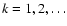 $k=1,2, \ldots $