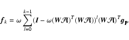 \begin{displaymath}
\vec{f}_k = \omega \sum_{l=0}^{k-1}(\vec {I}- \omega(\vec{W}...
...{W}\vec {\cal A}))^l (\vec{W}\vec {\cal A})^T \vec{g_{\rm p}}.
\end{displaymath}