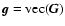 $\vec{g}= {\rm vec} (\vec{G})$