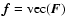 $\vec{f}= {\rm vec} (\vec{F})$
