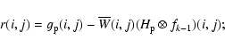 \begin{displaymath}r(i,j) = g_{\rm p}(i,j) - {\overline W}(i,j) (H_{\rm p} \otimes f_{k-1})(i,j); \nonumber
\end{displaymath}