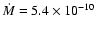 $\dot{M} =
5.4\times10^{-10}$