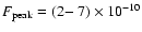 $F_{\rm peak} =
\mbox{(2$-$ 7)}\times10^{-10}$