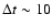 $\Delta t\sim 10$