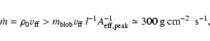 \begin{eqnarray*}\dot m=\rho_0 v_{\rm ff} > m_{\rm blob} v_{\rm ff}~l^{-1} A_{\rm
eff,peak}^{-1} \simeq 300~{\rm g~cm^{-2}~~s^{-1}},
\end{eqnarray*}